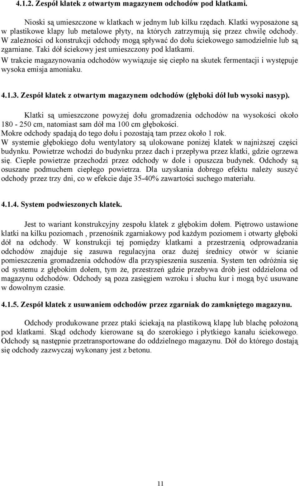 W zależności od konstrukcji odchody mogą spływać do dołu ściekowego samodzielnie lub są zgarniane. Taki dół ściekowy jest umieszczony pod klatkami.