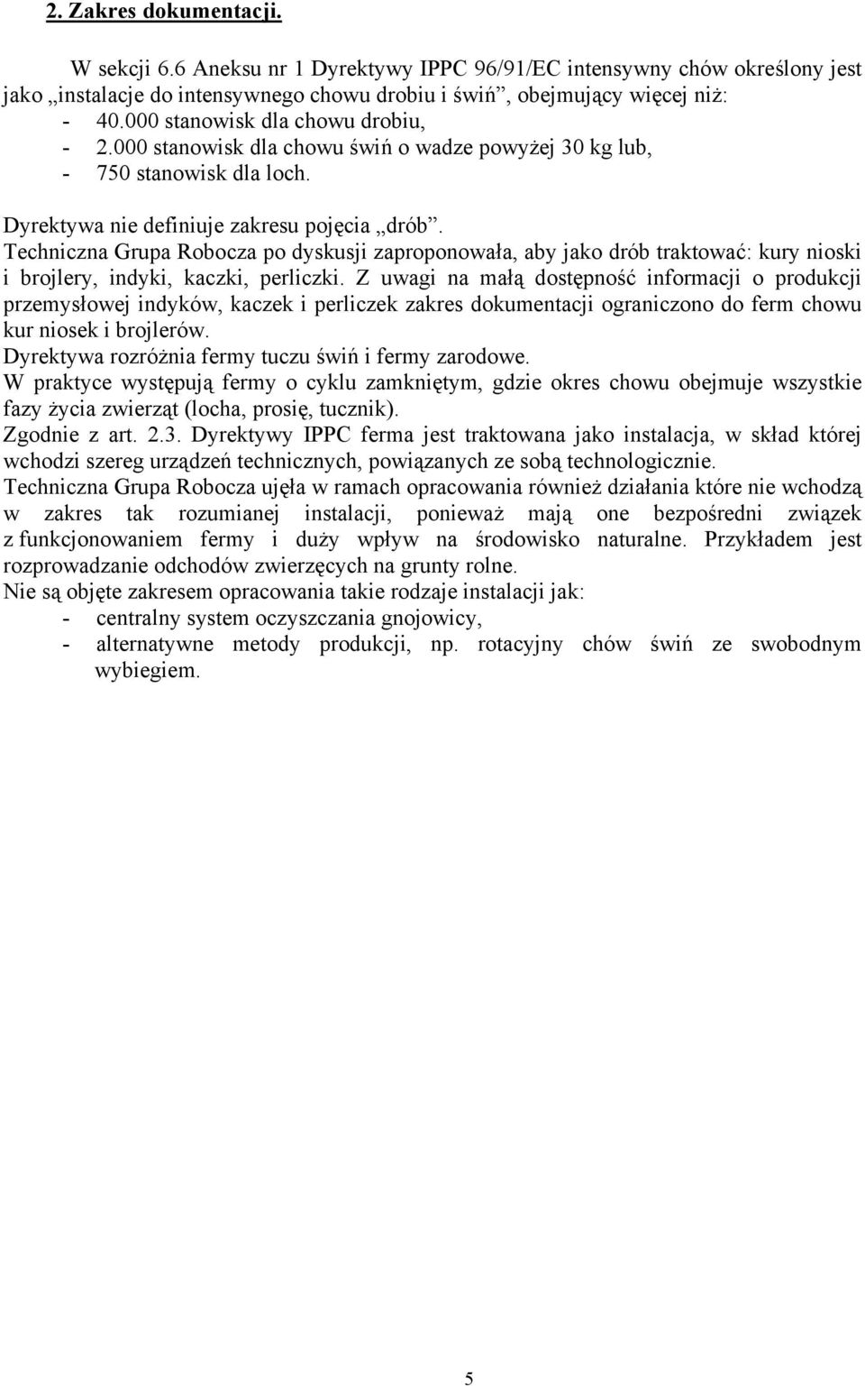 Techniczna Grupa Robocza po dyskusji zaproponowała, aby jako drób traktować: kury nioski i brojlery, indyki, kaczki, perliczki.