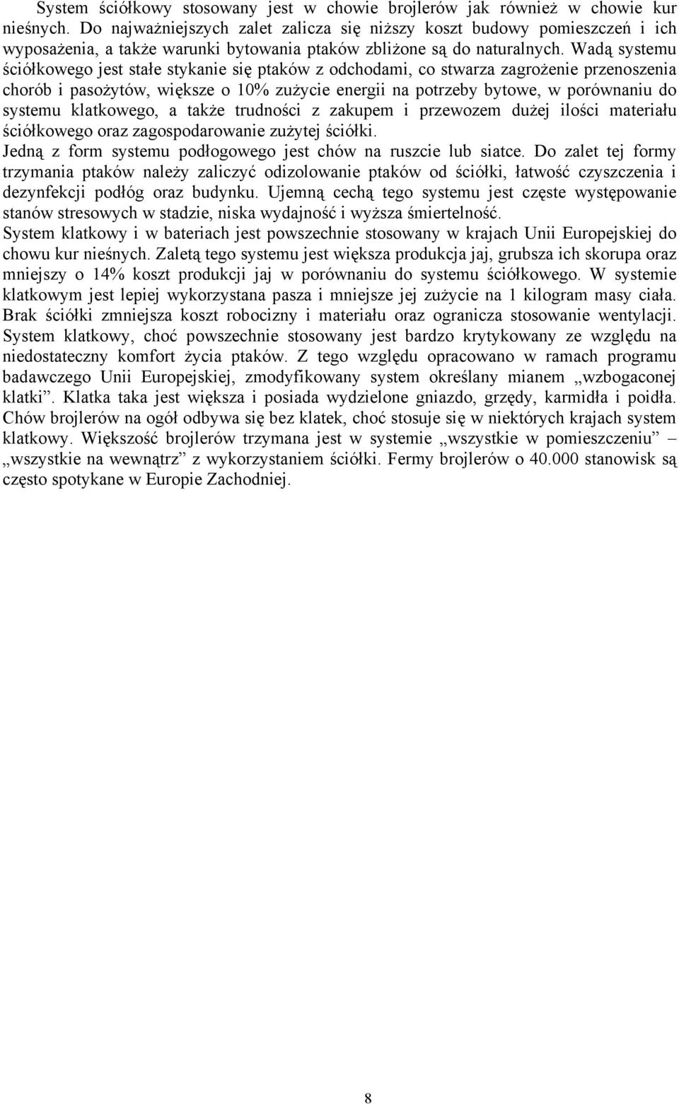 Wadą systemu ściółkowego jest stałe stykanie się ptaków z odchodami, co stwarza zagrożenie przenoszenia chorób i pasożytów, większe o 10% zużycie energii na potrzeby bytowe, w porównaniu do systemu