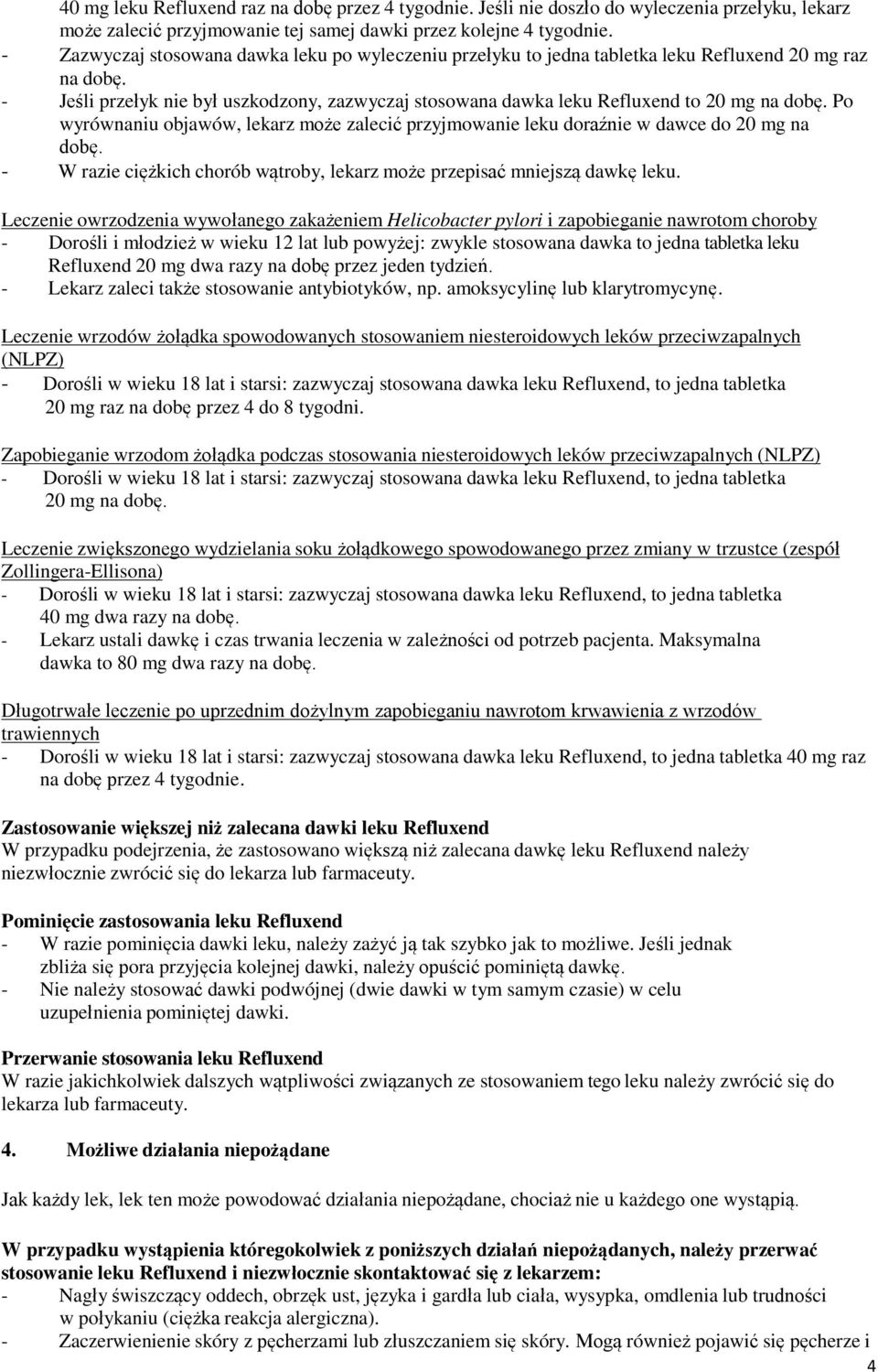 - Jeśli przełyk nie był uszkodzony, zazwyczaj stosowana dawka leku Refluxend to 20 mg na dobę. Po wyrównaniu objawów, lekarz może zalecić przyjmowanie leku doraźnie w dawce do 20 mg na dobę.