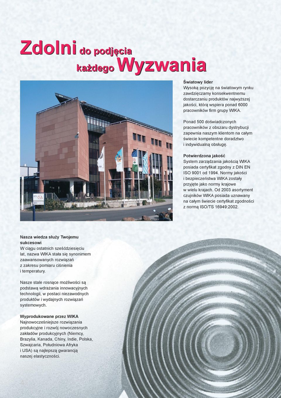 Potwierdzona jakość System zarządzania jakością WIKA posiada certyfikat zgodny z DIN EN ISO 9001 od 1994. Normy jakości i bezpieczeństwa WIKA zostały przyjęte jako normy krajowe w wielu krajach.
