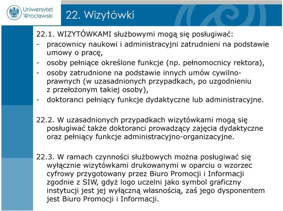 lub administracyjne. 22.2. W uzasadnionych przypadkach wizytówkami mogą się posługiwać także doktoranci prowadzący zajęcia dydaktyczne oraz pełniący funkcje administracyjno-organizacyjne. 22.3.