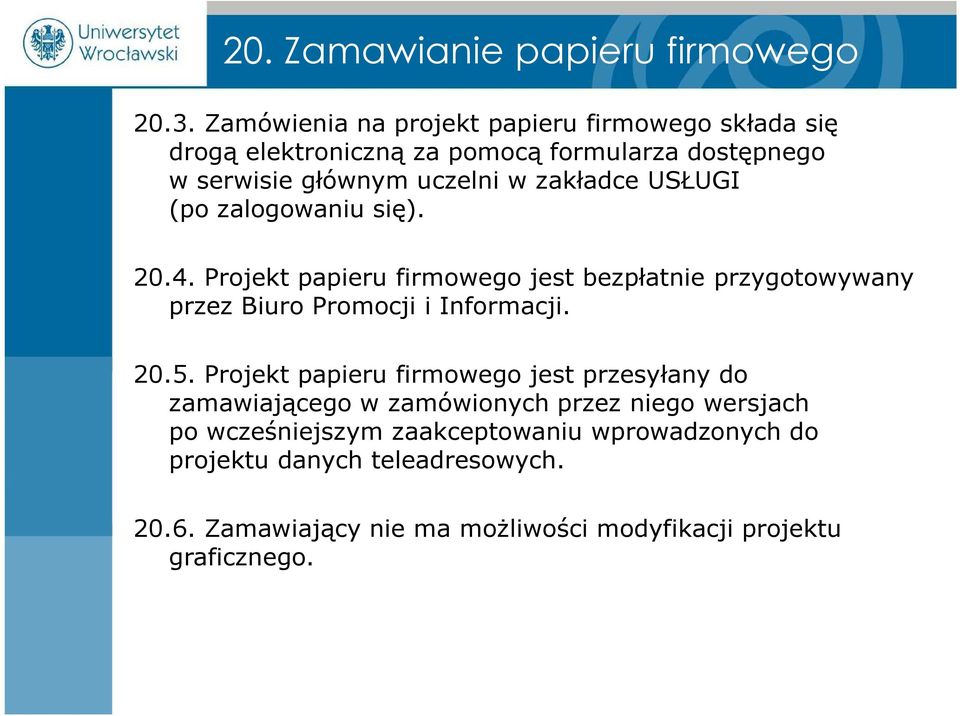 zakładce USŁUGI (po zalogowaniu się). 20.4. Projekt papieru firmowego jest bezpłatnie przygotowywany przez Biuro Promocji i Informacji. 20.5.