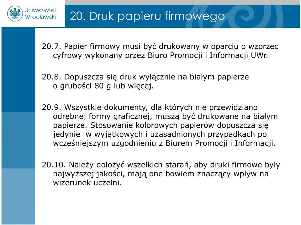 Wszystkie dokumenty, dla których nie przewidziano odrębnej formy graficznej, muszą być drukowane na białym papierze.