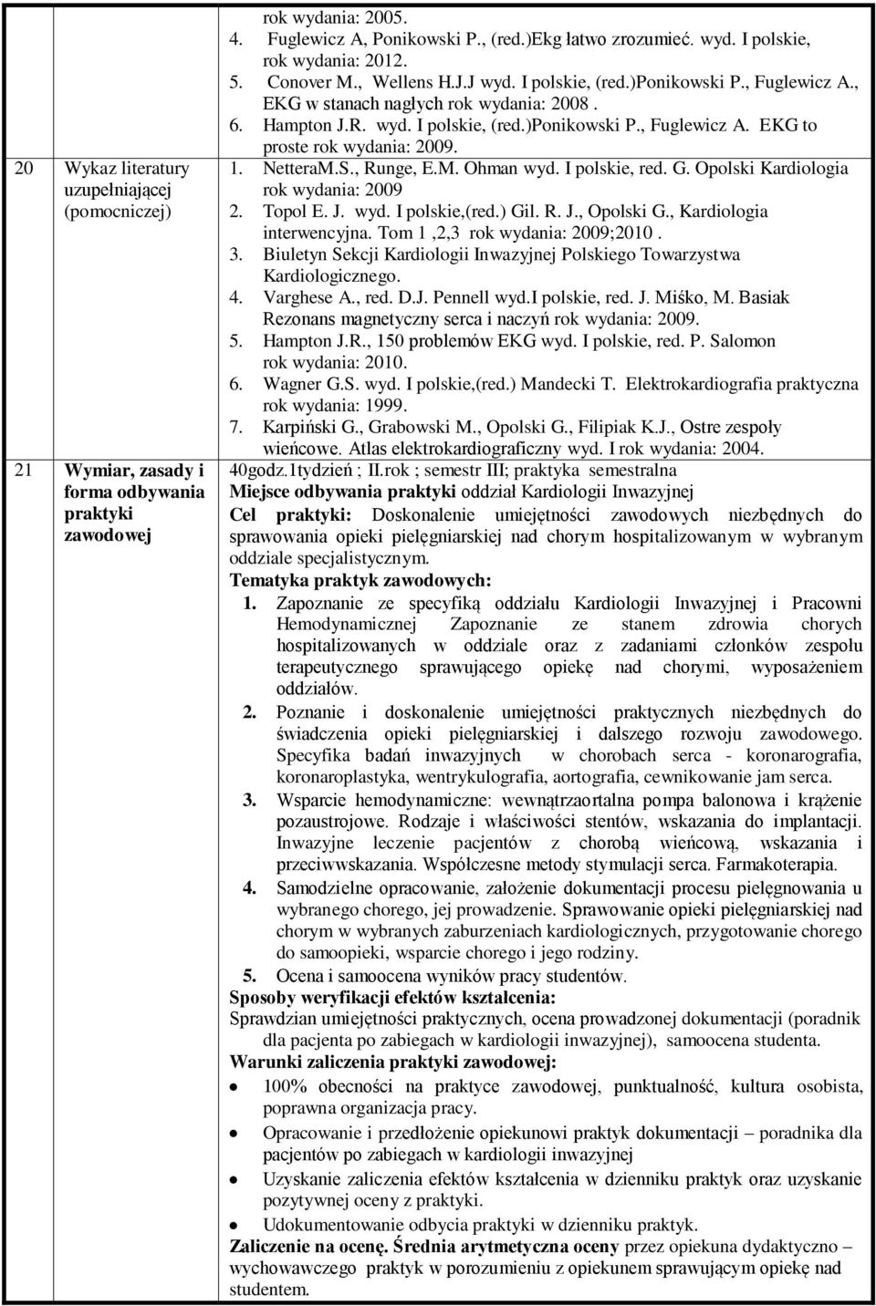 1. NetteraM.S., Runge, E.M. Ohman wyd. I polskie, red. G. Opolski Kardiologia rok wydania: 2009 2. Topol E. J. wyd. I polskie,(red.) Gil. R. J., Opolski G., Kardiologia interwencyjna.