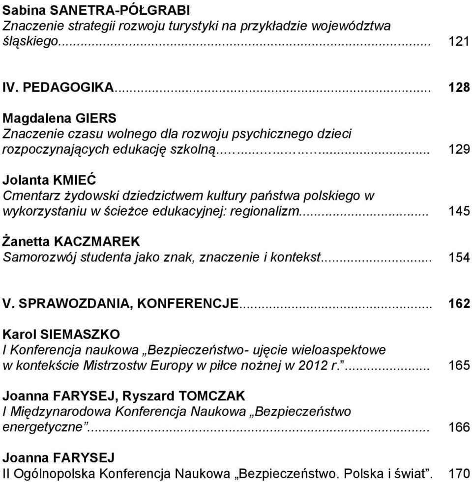 ............ 129 Jolanta KMIEĆ Cmentarz żydowski dziedzictwem kultury państwa polskiego w wykorzystaniu w ścieżce edukacyjnej: regionalizm.