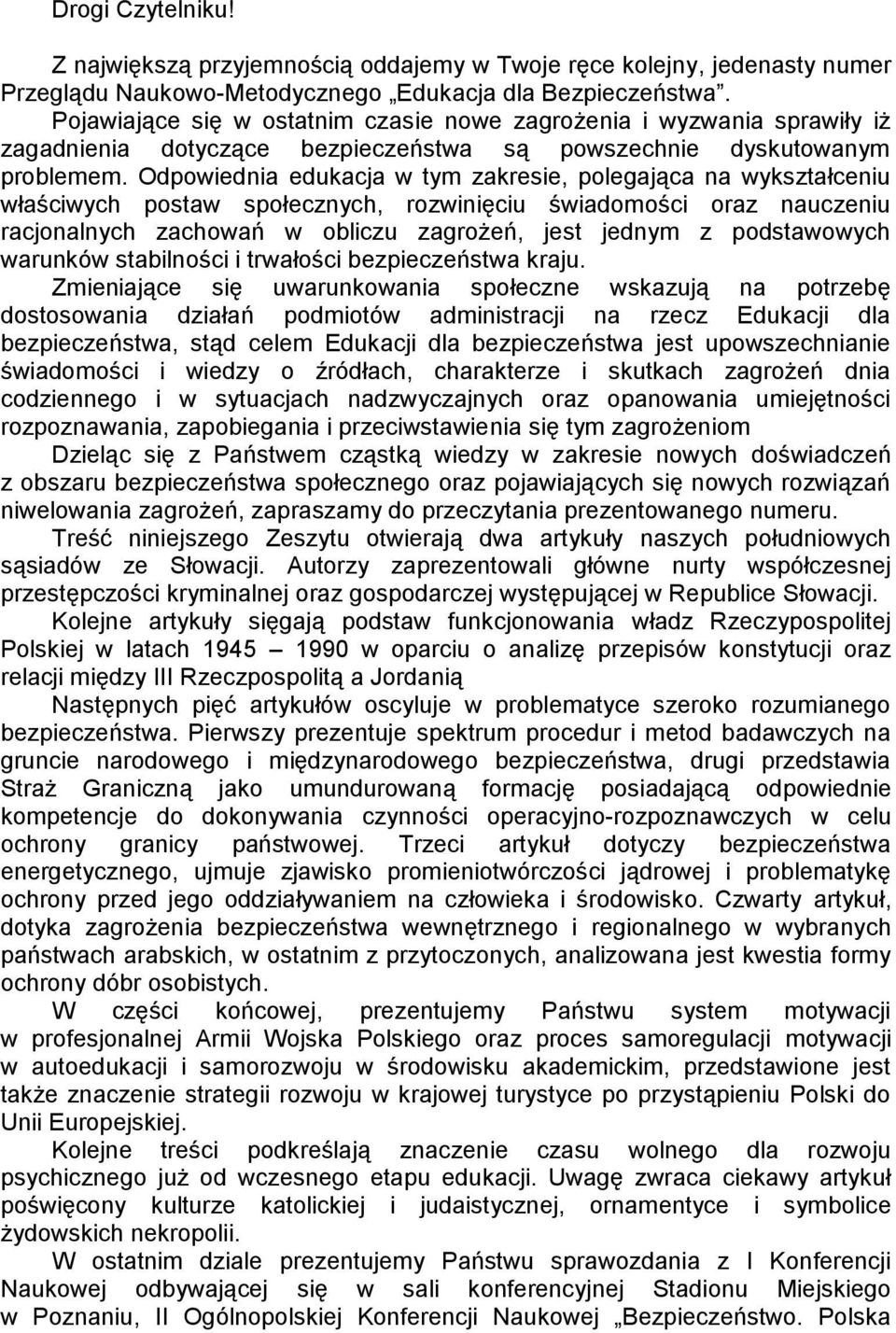 Odpowiednia edukacja w tym zakresie, polegająca na wykształceniu właściwych postaw społecznych, rozwinięciu świadomości oraz nauczeniu racjonalnych zachowań w obliczu zagrożeń, jest jednym z