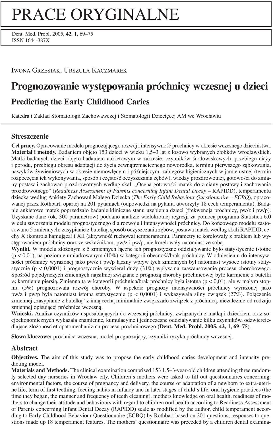 Zachowawczej i Stomatologii Dziecięcej AM we Wrocławiu Streszczenie Cel pracy. Opracowanie modelu prognozującego rozwój i intensywność próchnicy w okresie wczesnego dzieciństwa. Materiał i metody.