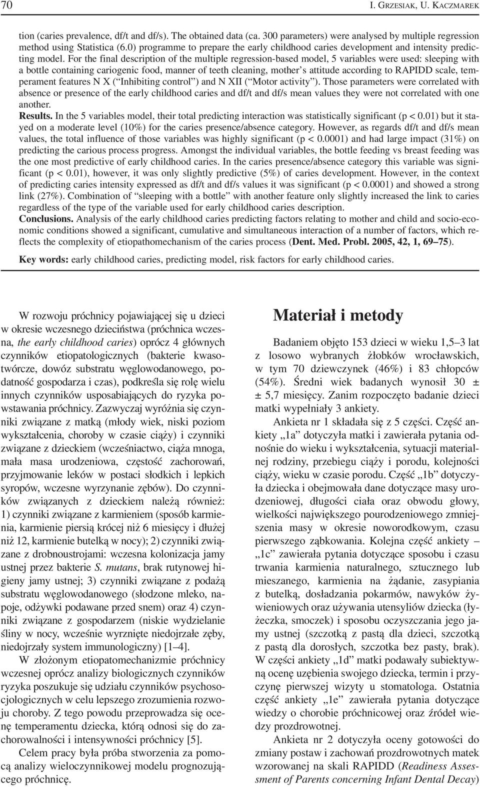 For the final description of the multiple regression based model, 5 variables were used: sleeping with a bottle containing cariogenic food, manner of teeth cleaning, mother s attitude according to