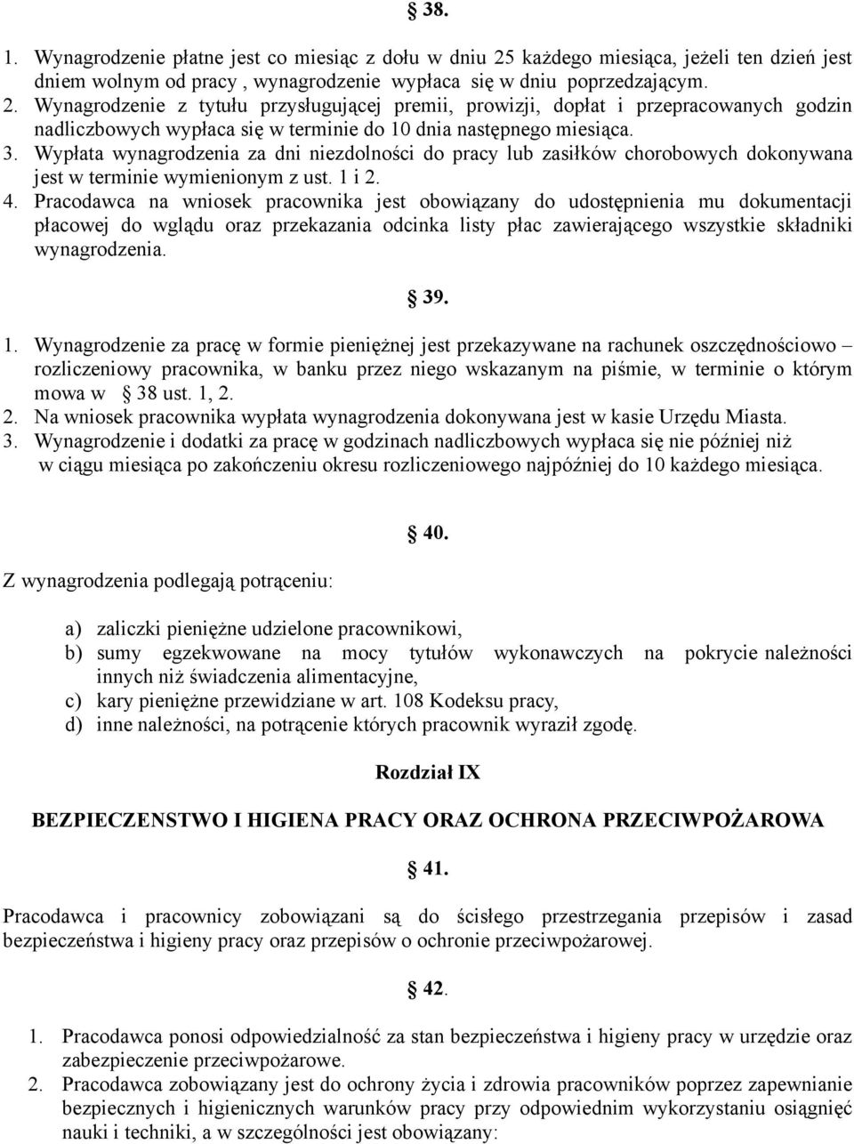 Wynagrodzenie z tytułu przysługującej premii, prowizji, dopłat i przepracowanych godzin nadliczbowych wypłaca się w terminie do 10 dnia następnego miesiąca. 3.