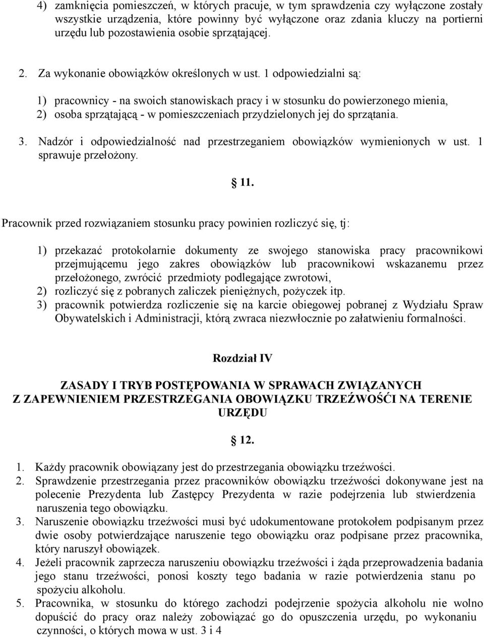 1 odpowiedzialni są: 1) pracownicy - na swoich stanowiskach pracy i w stosunku do powierzonego mienia, 2) osoba sprzątającą - w pomieszczeniach przydzielonych jej do sprzątania. 3.