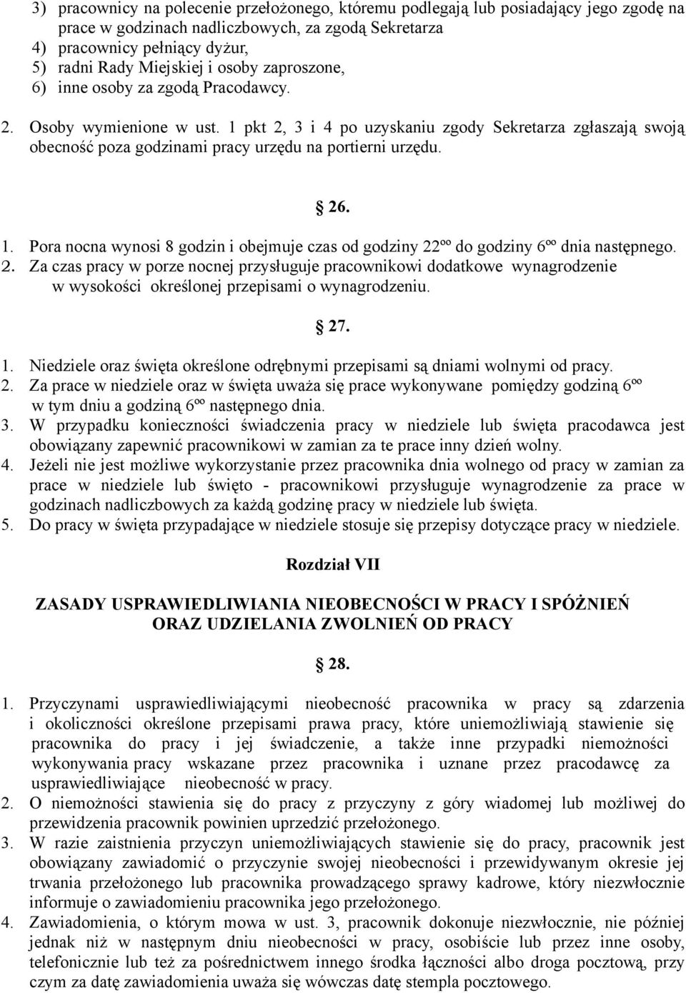 26. 1. Pora nocna wynosi 8 godzin i obejmuje czas od godziny 22ºº do godziny 6ºº dnia następnego. 2. Za czas pracy w porze nocnej przysługuje pracownikowi dodatkowe wynagrodzenie w wysokości określonej przepisami o wynagrodzeniu.