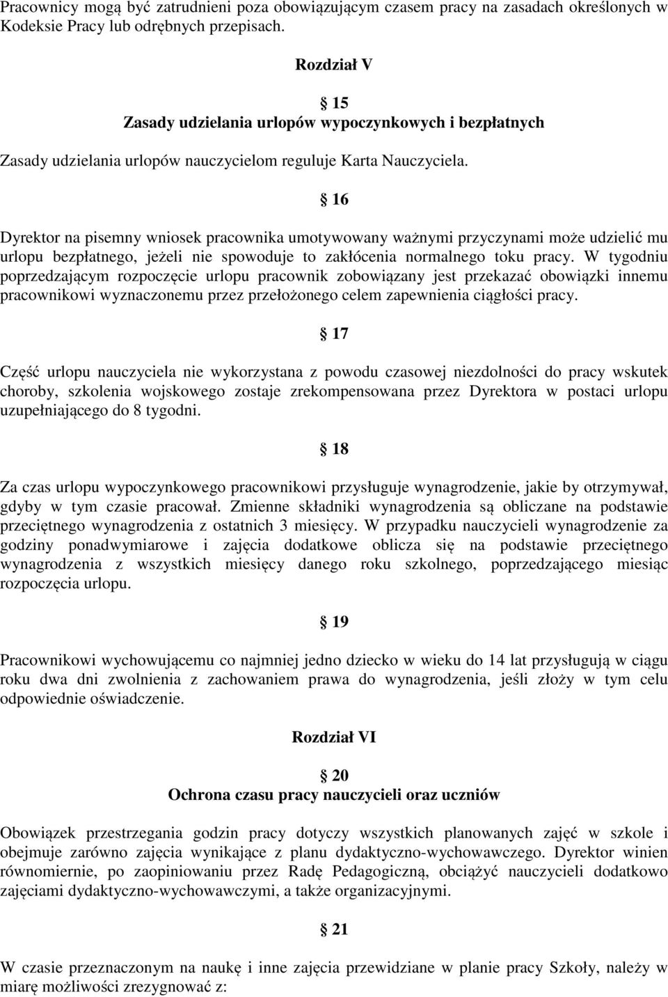 16 Dyrektor na pisemny wniosek pracownika umotywowany ważnymi przyczynami może udzielić mu urlopu bezpłatnego, jeżeli nie spowoduje to zakłócenia normalnego toku pracy.