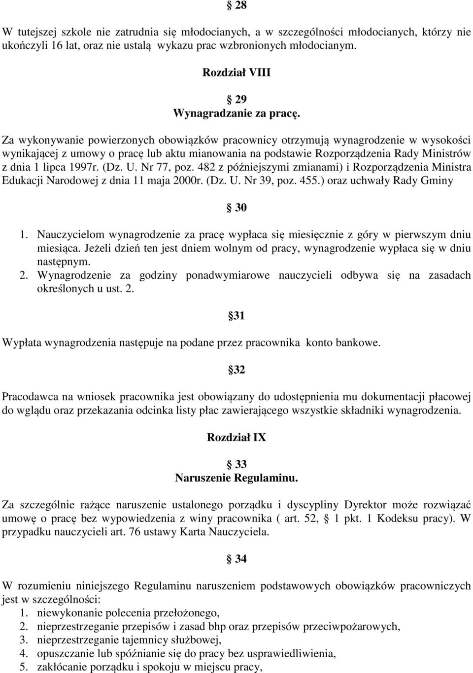 Za wykonywanie powierzonych obowiązków pracownicy otrzymują wynagrodzenie w wysokości wynikającej z umowy o pracę lub aktu mianowania na podstawie Rozporządzenia Rady Ministrów z dnia 1 lipca 1997r.