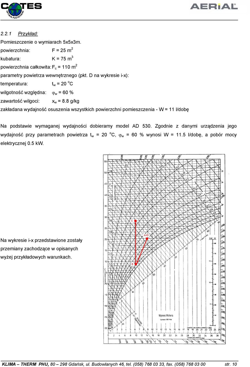 8 g/kg zakładana wydajność osuszenia wszystkich powierzchni pomieszczenia - W = 11 l/dobę Na podstawie wymaganej wydajności dobieramy model AD 530.