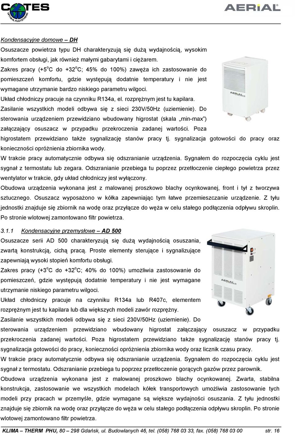Układ chłodniczy pracuje na czynniku R134a, el. rozprężnym jest tu kapilara. Zasilanie wszystkich modeli odbywa się z sieci 230V/50Hz (uziemienie).