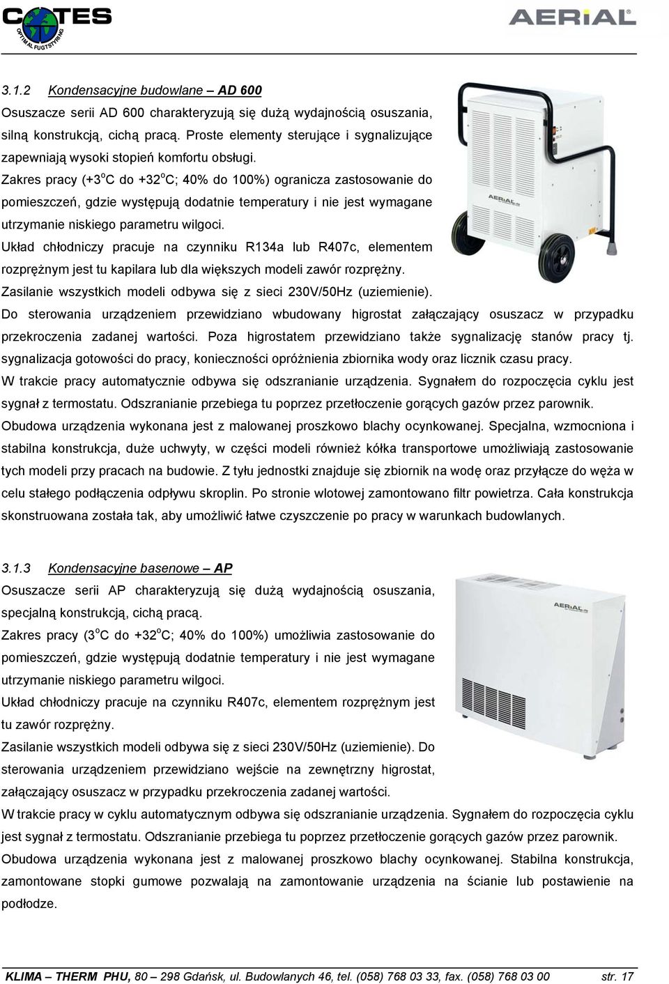 Zakres pracy (+3 o C do +32 o C; 40% do 100%) ogranicza zastosowanie do pomieszczeń, gdzie występują dodatnie temperatury i nie jest wymagane utrzymanie niskiego parametru wilgoci.