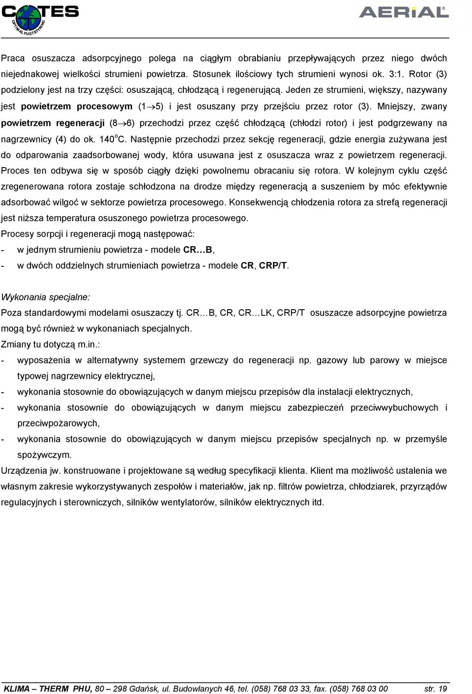 Mniejszy, zwany powietrzem regeneracji (8 6) przechodzi przez część chłodzącą (chłodzi rotor) i jest podgrzewany na nagrzewnicy (4) do ok. 140 o C.