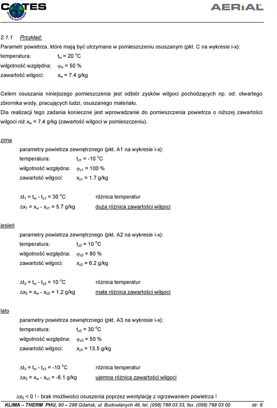 Dla realizacji tego zadania konieczne jest wprowadzanie do pomieszczenia powietrza o niższej zawartości wilgoci niż x w = 7.4 g/kg (zawartość wilgoci w pomieszczeniu).