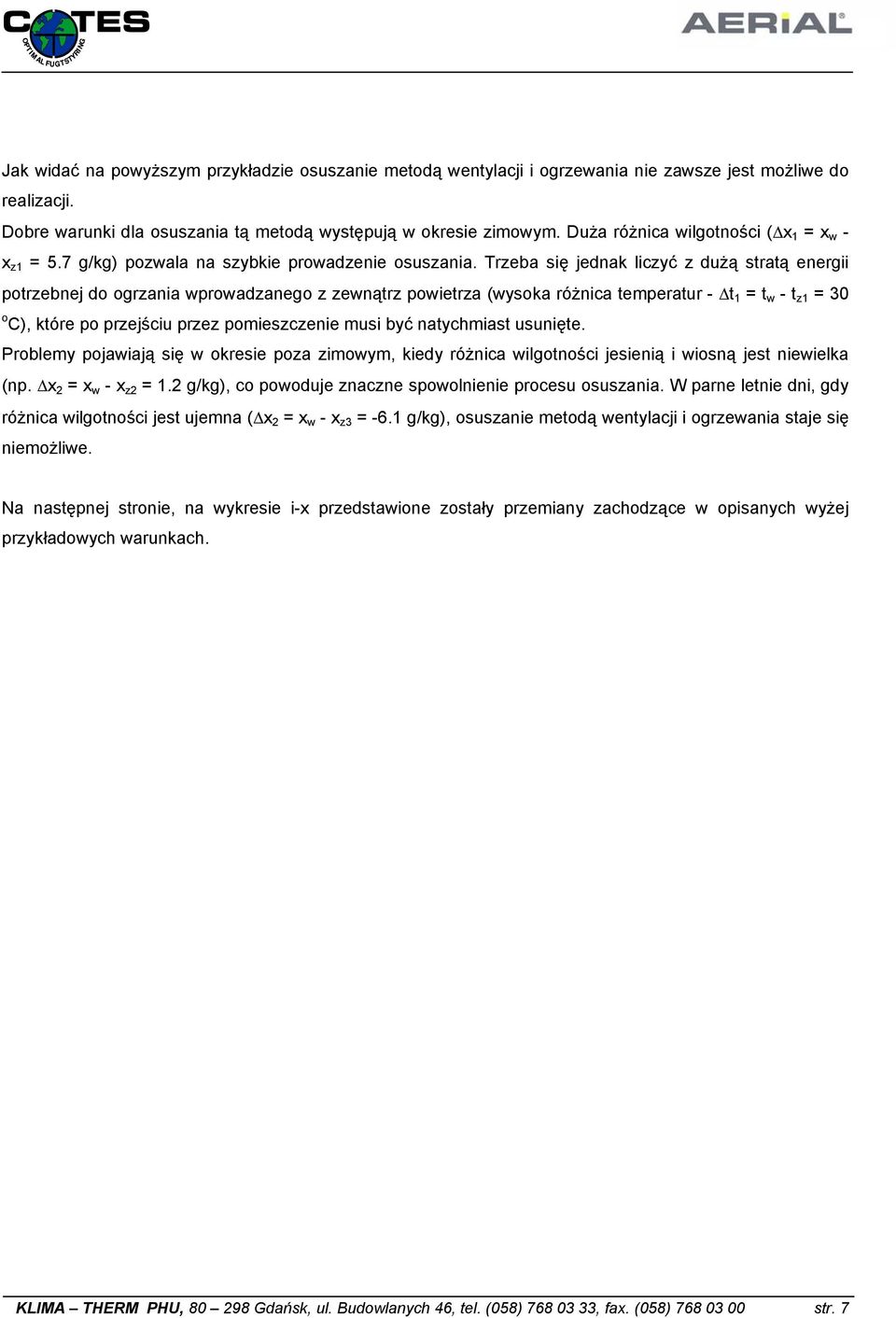 Trzeba się jednak liczyć z dużą stratą energii potrzebnej do ogrzania wprowadzanego z zewnątrz powietrza (wysoka różnica temperatur - t 1 = t w - t z1 = 30 o C), które po przejściu przez