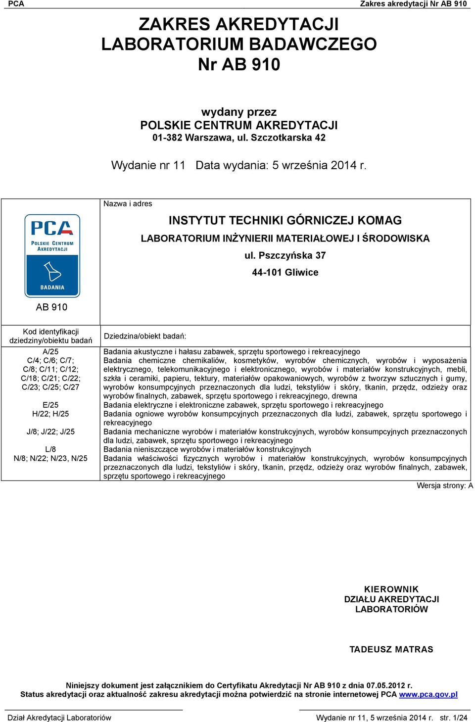 Pszczyńska 37 44-101 Gliwice AB 910 Kod identyfikacji Dziedzina/obiekt badań: dziedziny/obiektu badań A/25 Badania akustyczne i hałasu zabawek, sprzętu sportowego i rekreacyjnego C/4; C/6; C/7;