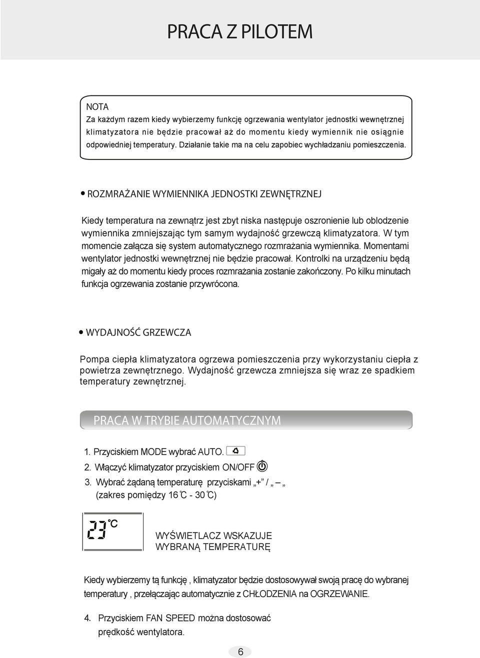 ROZMRAŻANIE WYMIENNIKA JEDNOSTKI ZEWNĘTRZNEJ Kiedy temperatura na zewnątrz jest zbyt niska następuje oszronienie lub oblodzenie wymiennika zmniejszając tym samym wydajność grzewczą klimatyzatora.