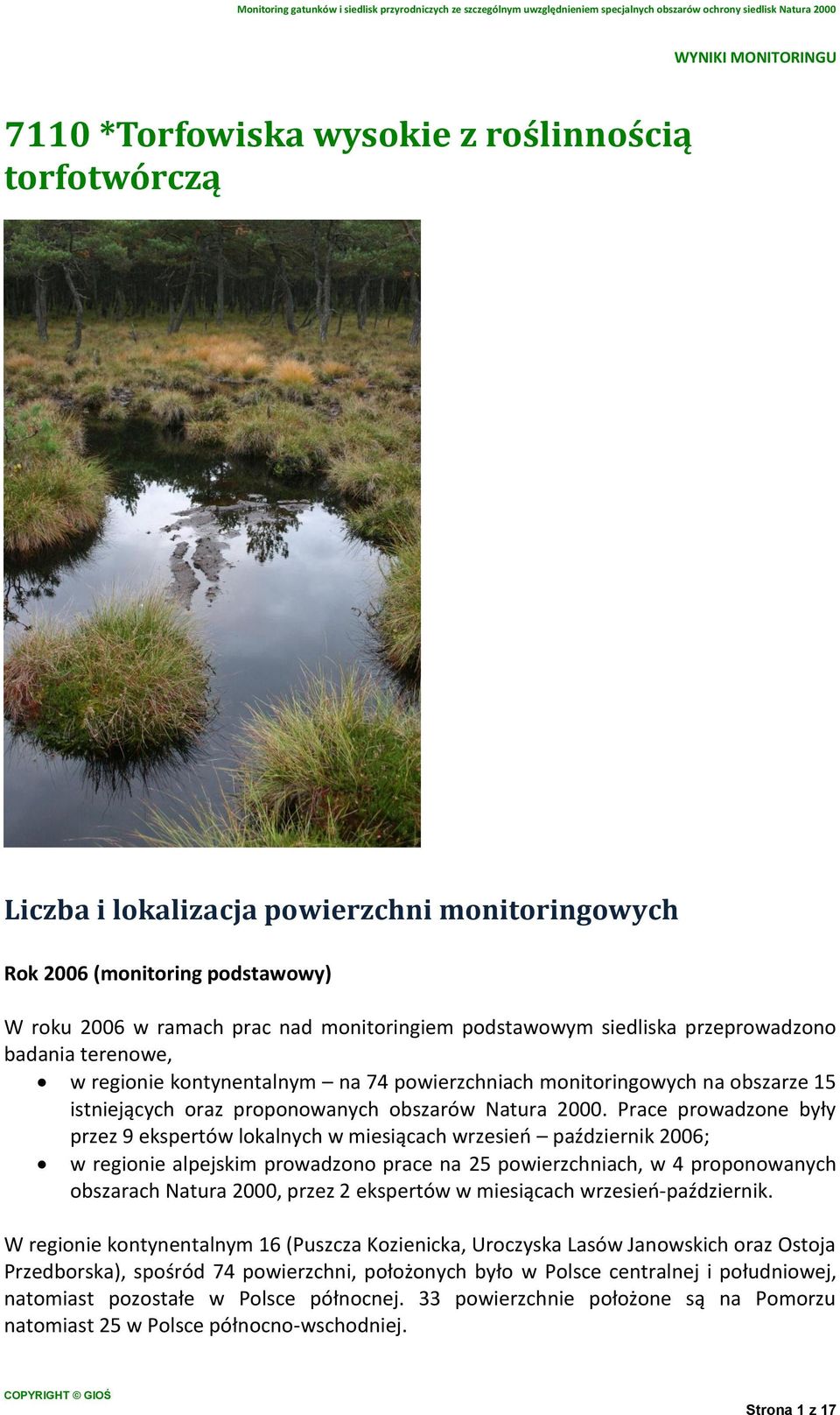 Prace prowadzone były przez 9 ekspertów lokalnych w miesiącach wrzesień październik 2006; w regionie alpejskim prowadzono prace na 25 powierzchniach, w 4 proponowanych obszarach Natura 2000, przez 2