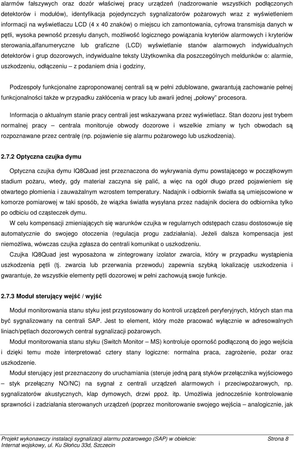 kryteriów sterowania,alfanumeryczne lub graficzne (LCD) wyświetlanie stanów alarmowych indywidualnych detektorów i grup dozorowych, indywidualne teksty Użytkownika dla poszczególnych meldunków o: