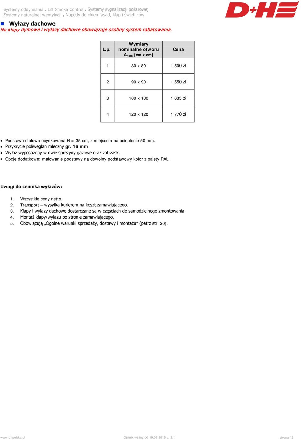 Wymiary nominalne otworu A nom [cm x cm] Cena 1 80 x 80 1 500 zł 2 90 x 90 1 550 zł 3 100 x 100 1 635 zł 4 120 x 120 1 770 zł Podstawa stalowa ocynkowana H = 35 cm, z miejscem na ocieplenie 50 mm.