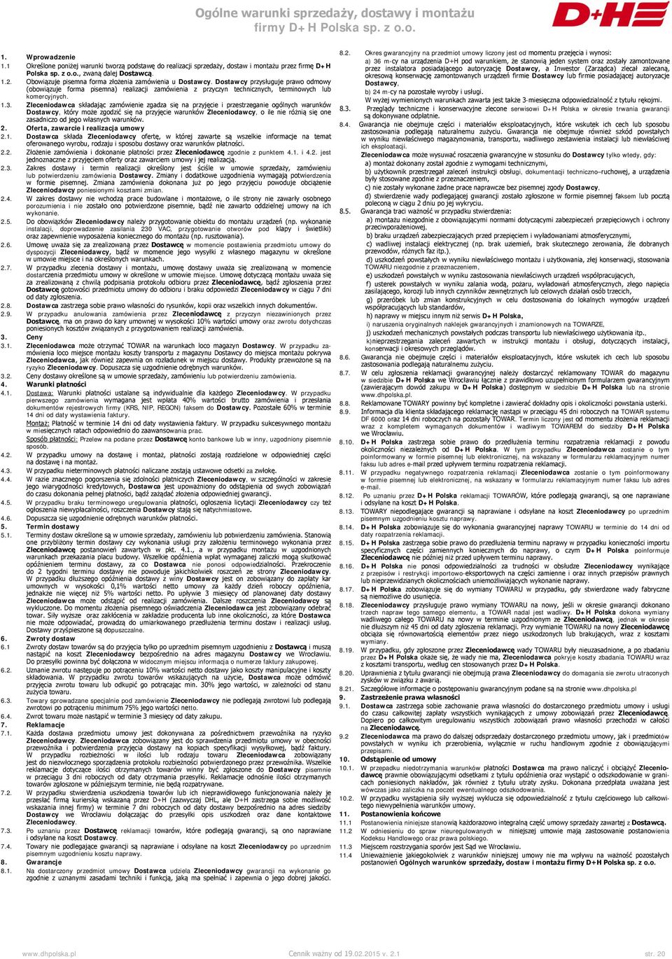 Obowiązuje pisemna forma złożenia zamówienia u Dostawcy. Dostawcy przysługuje prawo odmowy (obowiązuje forma pisemna) realizacji zamówienia z przyczyn technicznych, terminowych lub komercyjnych. 1.3.