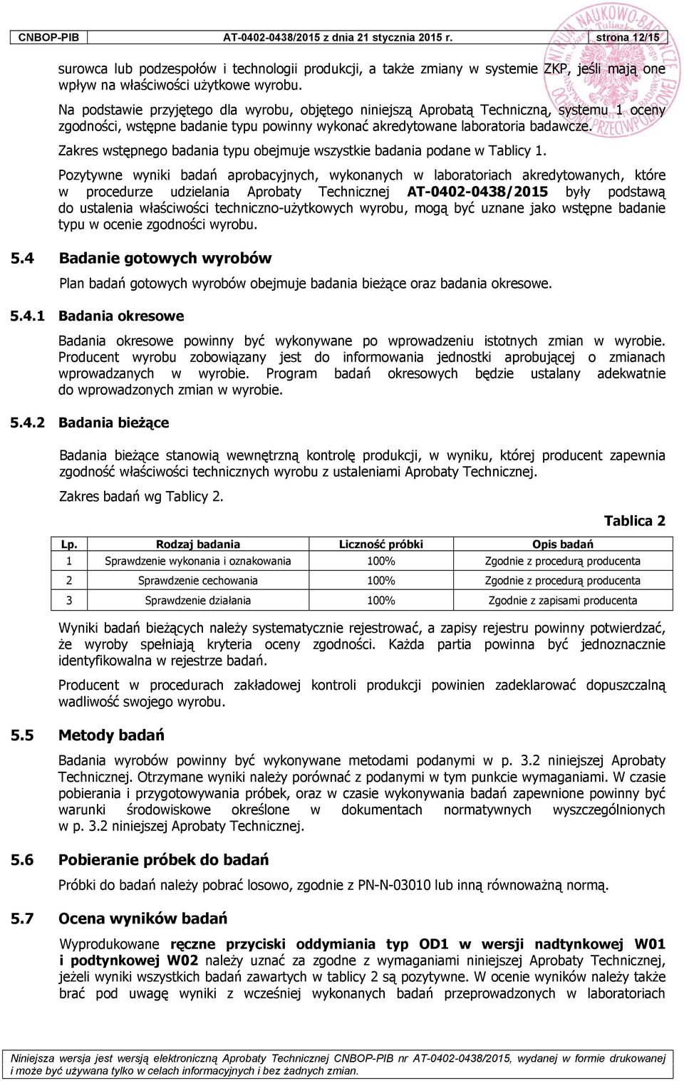 Zakres wstępnego badania typu obejmuje wszystkie badania podane w Tablicy 1.