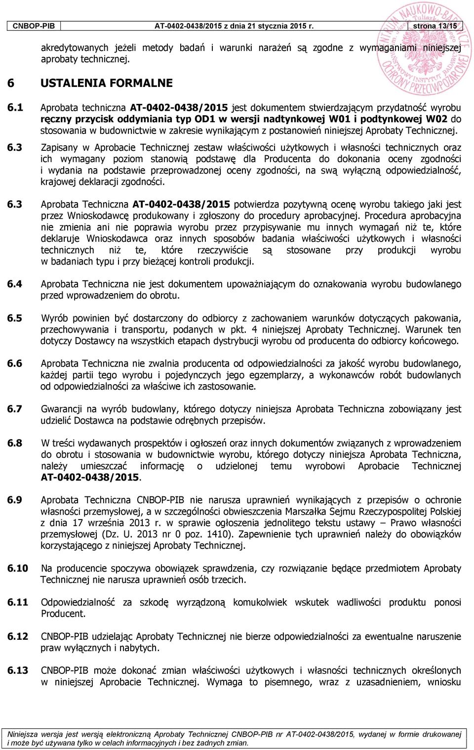 1 Aprobata techniczna AT-0402-0438/2015 jest dokumentem stwierdzającym przydatność wyrobu ręczny przycisk oddymiania typ OD1 w wersji nadtynkowej W01 i podtynkowej W02 do stosowania w budownictwie w