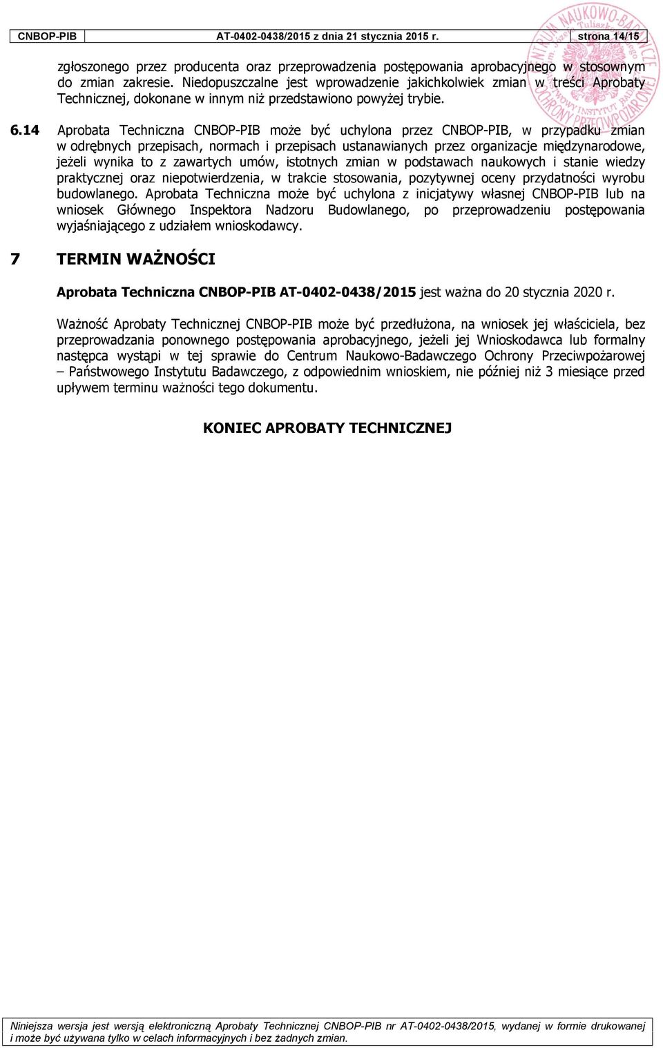 14 Aprobata Techniczna CNBOP-PIB może być uchylona przez CNBOP-PIB, w przypadku zmian w odrębnych przepisach, normach i przepisach ustanawianych przez organizacje międzynarodowe, jeżeli wynika to z