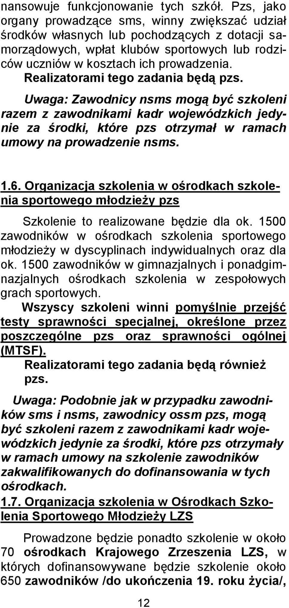 Realizatorami tego zadania będą pzs. Uwaga: Zawodnicy nsms mogą być szkoleni razem z zawodnikami kadr wojewódzkich jedynie za środki, które pzs otrzymał w ramach umowy na prowadzenie nsms. 1.6.