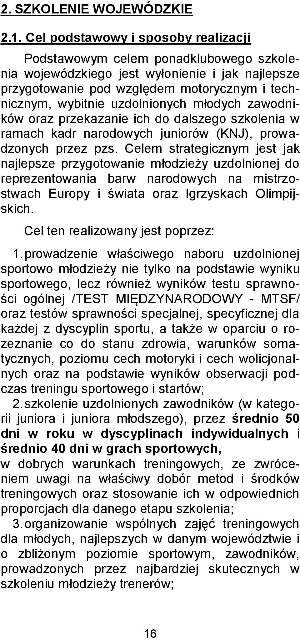 uzdolnionych młodych zawodników oraz przekazanie ich do dalszego szkolenia w ramach kadr narodowych juniorów (KNJ), prowadzonych przez pzs.