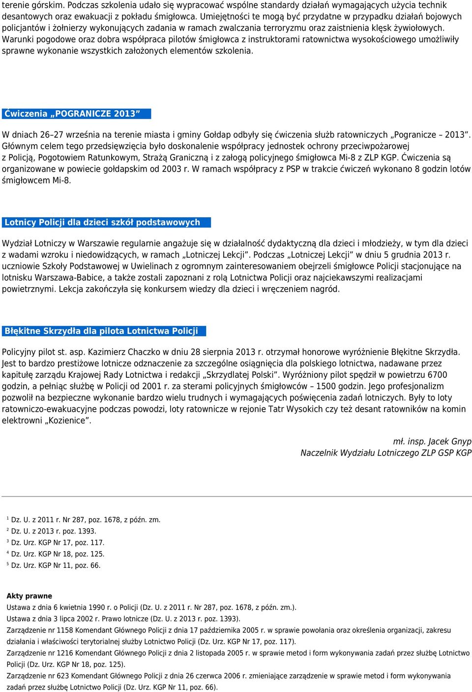 Warunki pogodowe oraz dobra współpraca pilotów śmigłowca z instruktorami ratownictwa wysokościowego umożliwiły sprawne wykonanie wszystkich założonych elementów szkolenia.