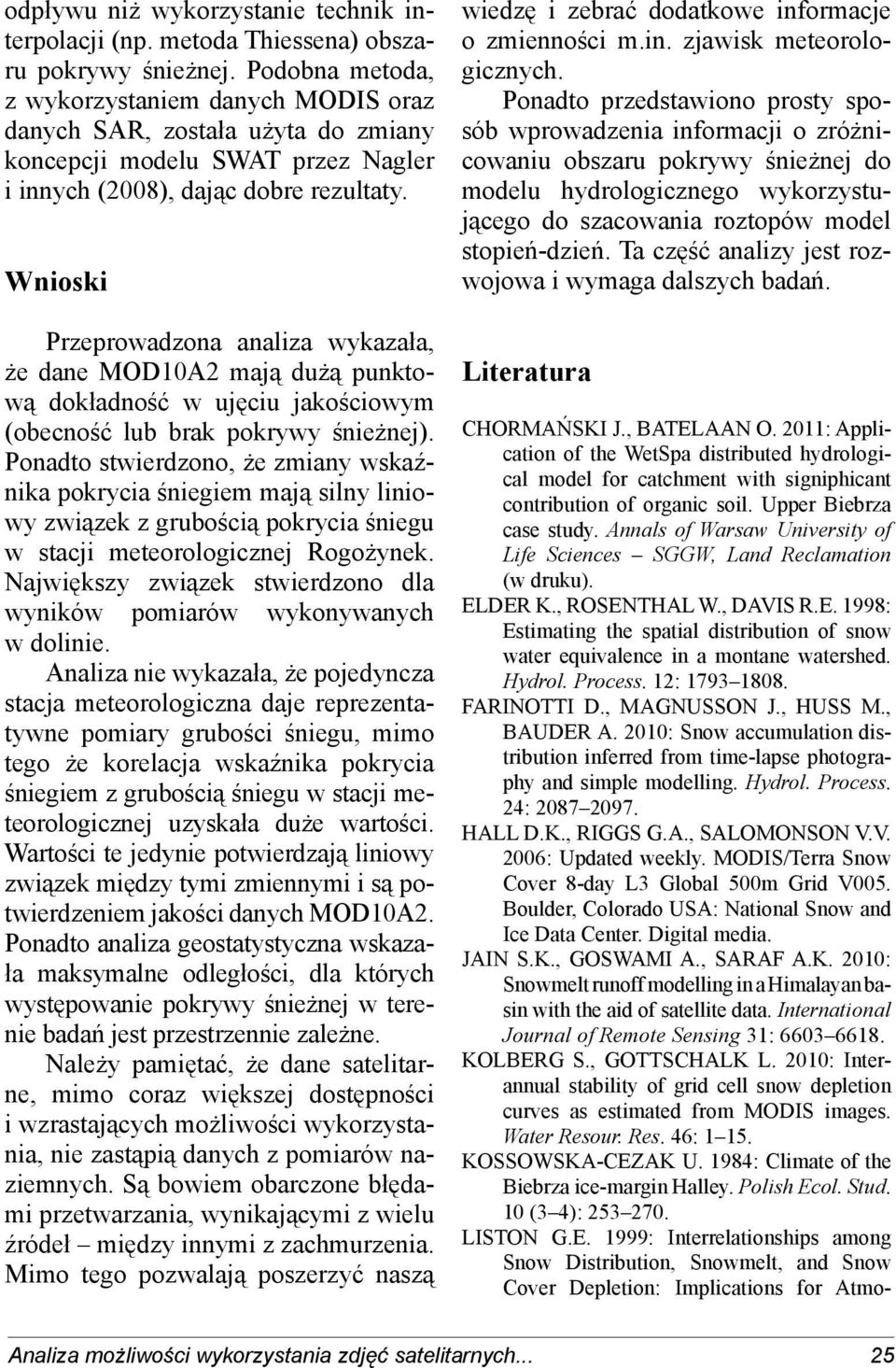 Wnioski Przeprowadzona analiza wykazała, że dane MOD10A2 mają dużą punktową dokładność w ujęciu jakościowym (obecność lub brak pokrywy śnieżnej).