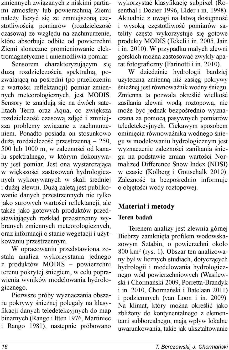 Sensorem charakteryzującym się dużą rozdzielczością spektralną, pozwalającą na pośredni (po przeliczeniu z wartości reflektancji) pomiar zmiennych meteorologicznych, jest MODIS.