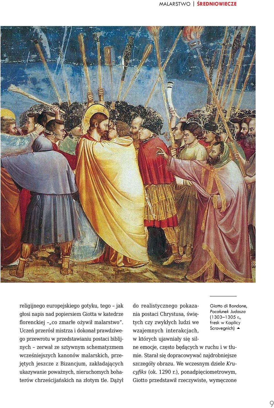 zakładających ukazywanie poważnych, nieruchomych bohaterów chrześcijańskich na złotym tle. Dążył do realistycznego pokazania postaci Chrystusa, świę- Giotto di Bondone, Pocałunek Judasza (1303 1305 r.