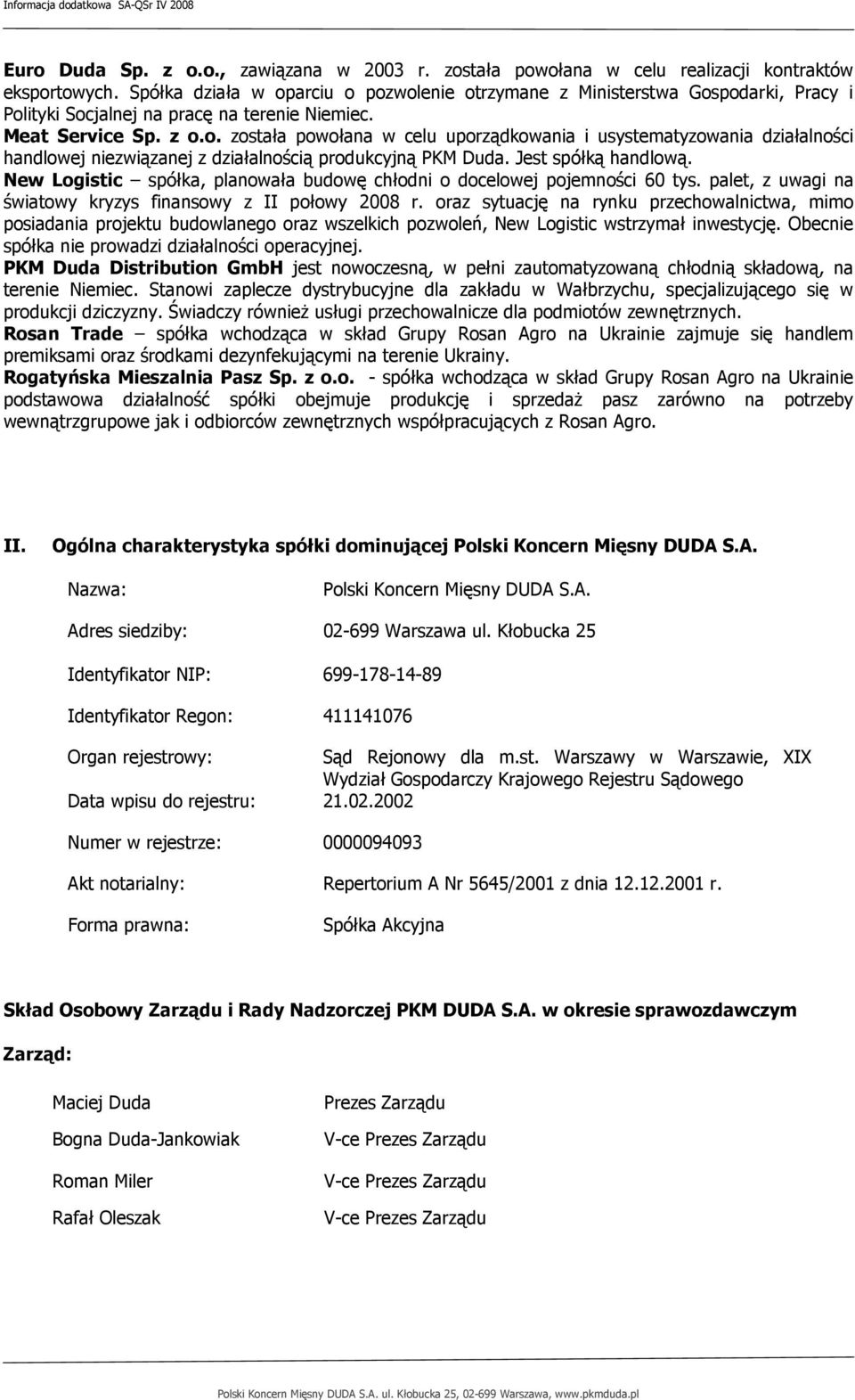 Jest spółką handlową. New Logistic spółka, planowała budowę chłodni o docelowej pojemności 60 tys. palet, z uwagi na światowy kryzys finansowy z II połowy 2008 r.