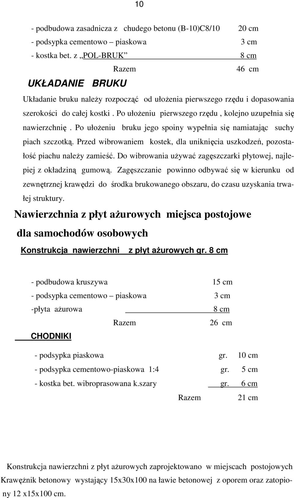 Po ułoŝeniu pierwszego rzędu, kolejno uzupełnia się nawierzchnię. Po ułoŝeniu bruku jego spoiny wypełnia się namiatając suchy piach szczotką.
