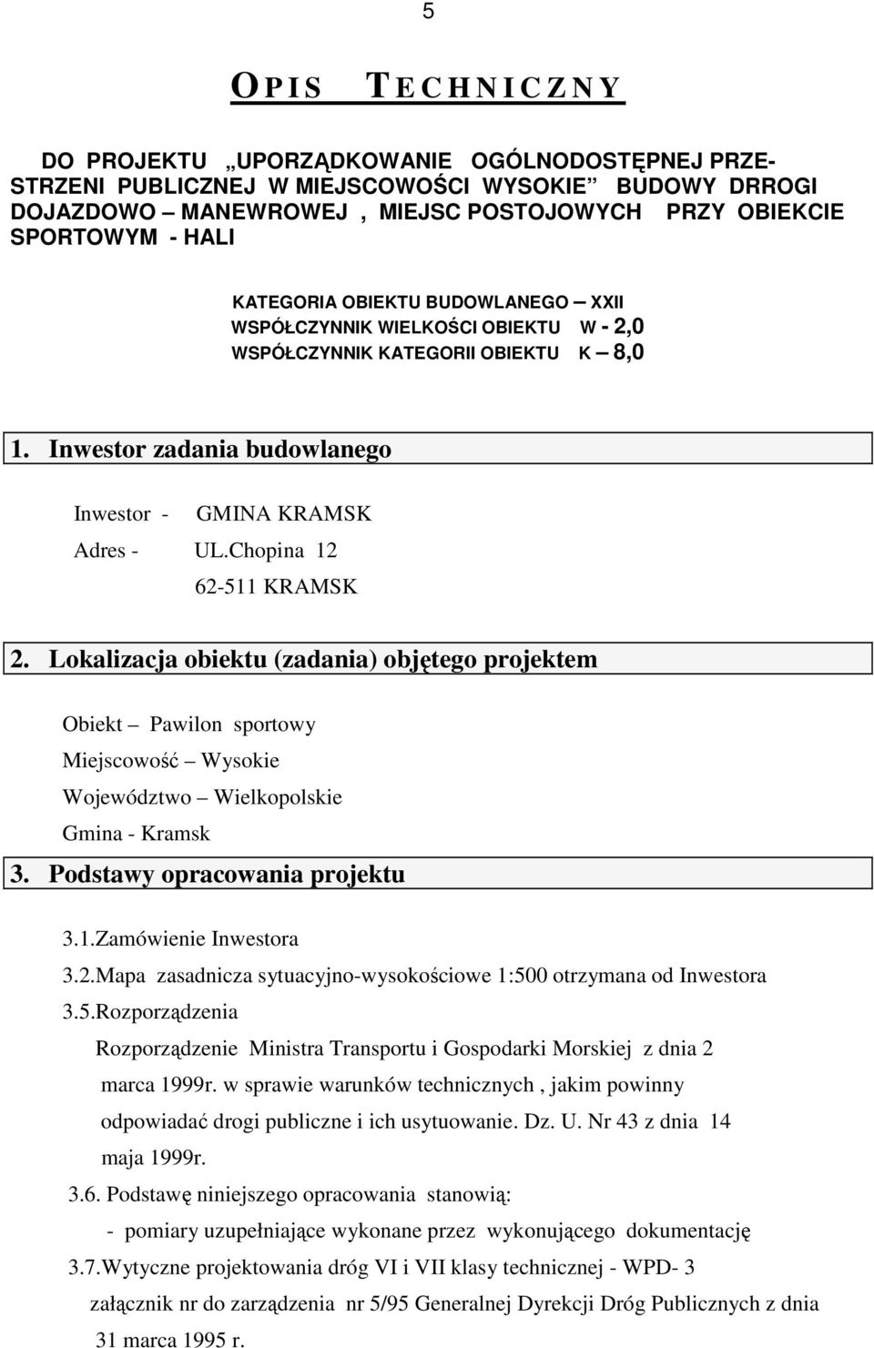 Chopina 12 62-511 KRAMSK 2. Lokalizacja obiektu (zadania) objętego projektem Obiekt Pawilon sportowy Miejscowość Wysokie Województwo Wielkopolskie Gmina - Kramsk 3. Podstawy opracowania projektu 3.1.Zamówienie Inwestora 3.