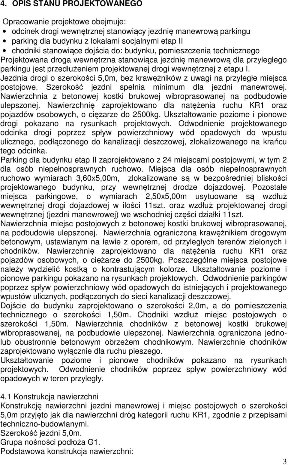 Jezdnia drogi o szerokości 5,0m, bez krawężników z uwagi na przyległe miejsca postojowe. Szerokość jezdni spełnia minimum dla jezdni manewrowej.