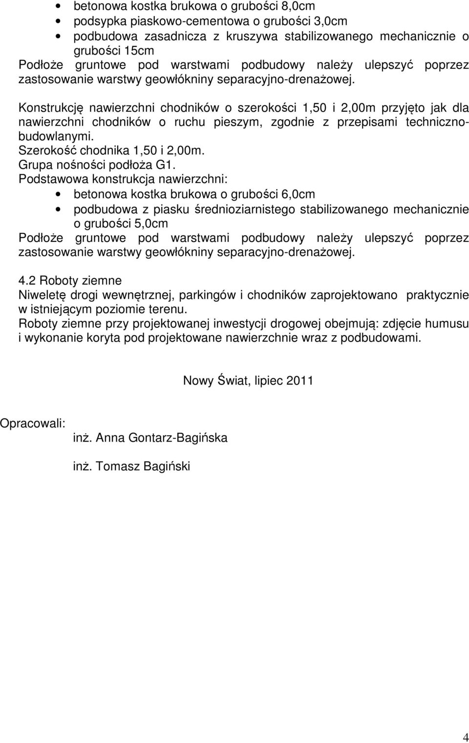 Konstrukcję nawierzchni chodników o szerokości 1,50 i 2,00m przyjęto jak dla nawierzchni chodników o ruchu pieszym, zgodnie z przepisami technicznobudowlanymi. Szerokość chodnika 1,50 i 2,00m.