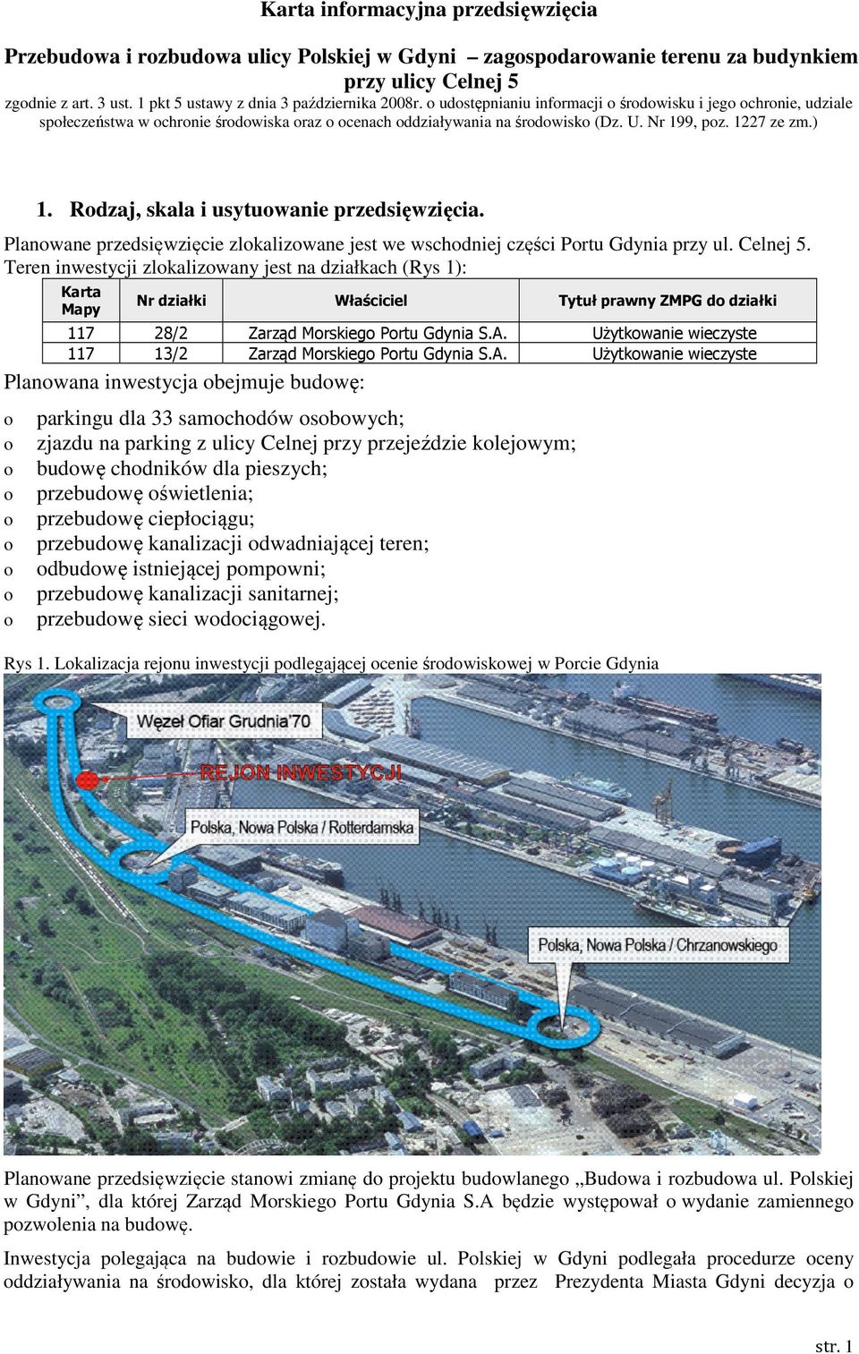 Planwane przedsięwzięcie zlkalizwane jest we wschdniej części Prtu Gdynia przy ul. Celnej 5.