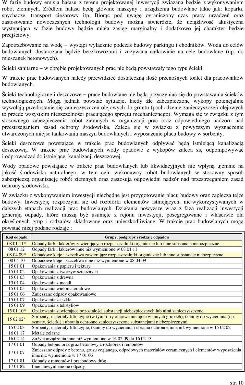 Birąc pd uwagę graniczny czas pracy urządzeń raz zastswanie nwczesnych technlgii budwy mżna stwierdzić, że uciążliwść akustyczna występująca w fazie budwy będzie miała zasięg marginalny i ddatkw jej