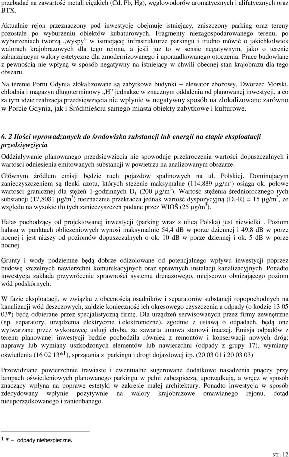Fragmenty niezagspdarwaneg terenu, p wyburzeniach twrzą wyspy w istniejącej infrastrukturze parkingu i trudn mówić jakichklwiek walrach krajbrazwych dla teg rejnu, a jeśli już t w sensie negatywnym,