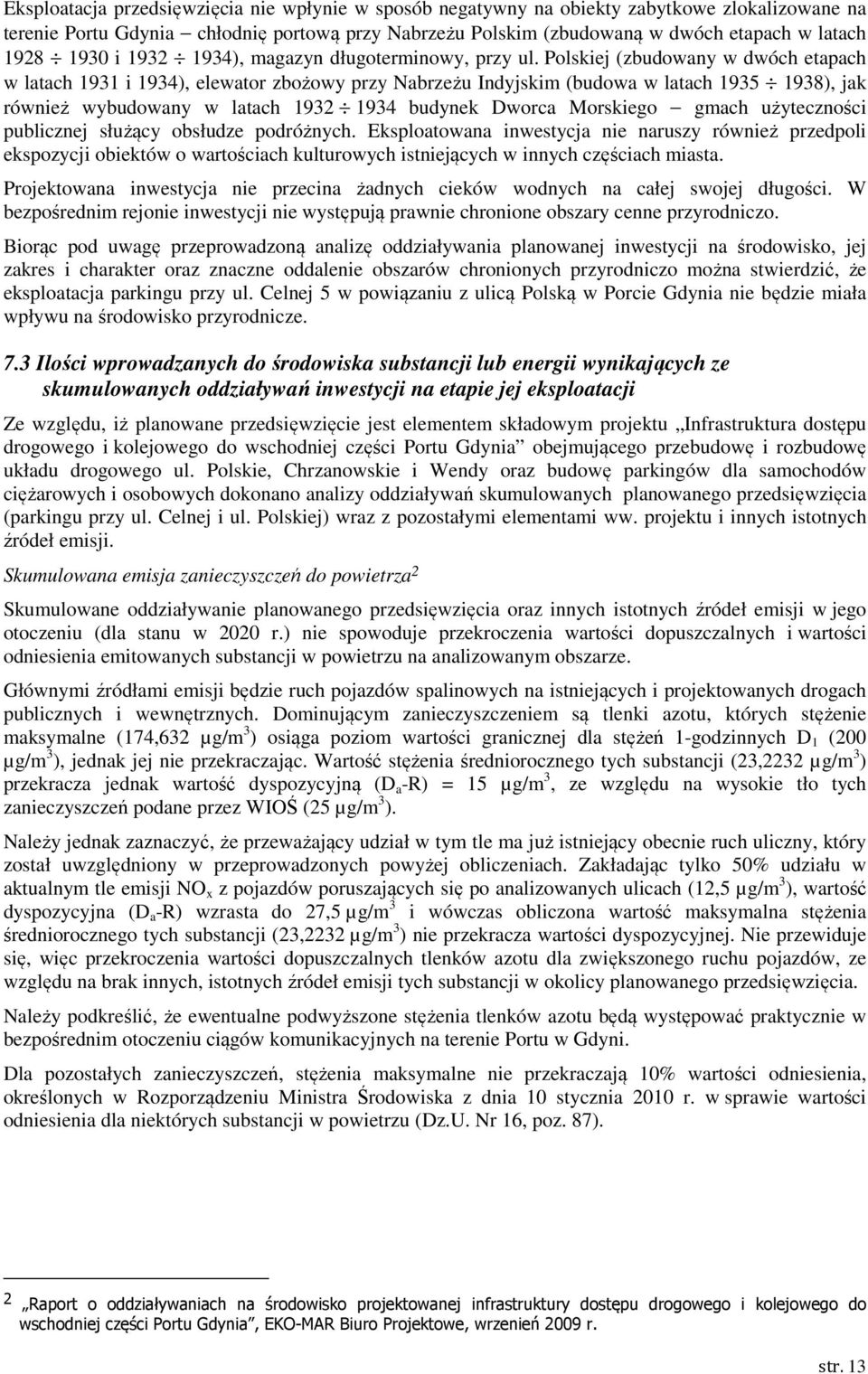 Plskiej (zbudwany w dwóch etapach w latach 1931 i 1934), elewatr zbżwy przy Nabrzeżu Indyjskim (budwa w latach 1935 1938), jak również wybudwany w latach 1932 1934 budynek Dwrca Mrskieg gmach