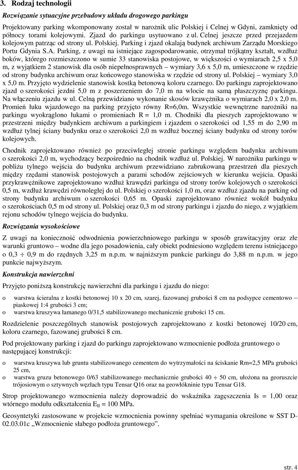 Parking, z uwagi na istniejące zagspdarwanie, trzymał trójkątny kształt, wzdłuż bków, któreg rzmieszczn w sumie 33 stanwiska pstjwe, w większści wymiarach 2,5 x 5,0 m, z wyjątkiem 2 stanwisk dla sób
