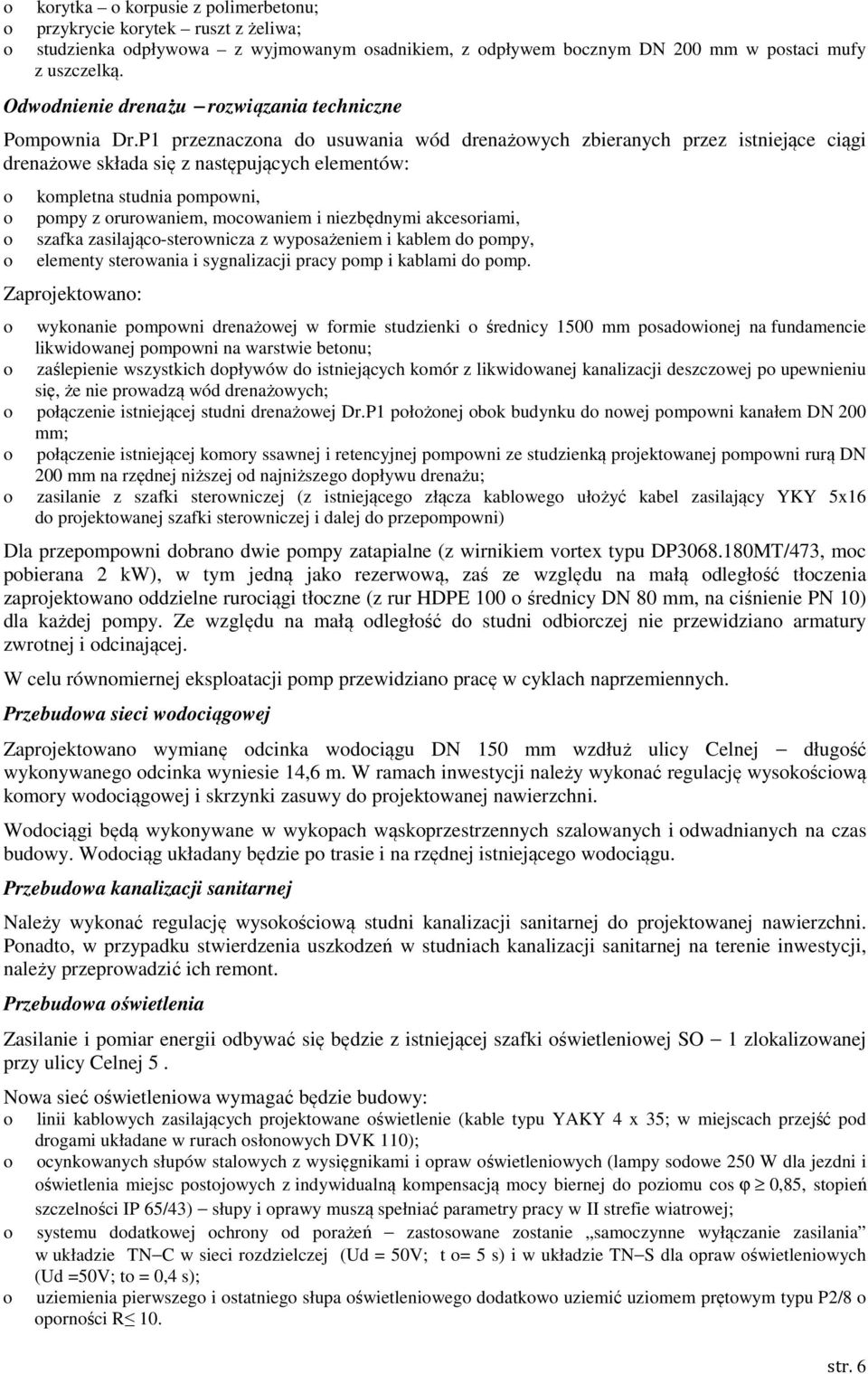 P1 przeznaczna d usuwania wód drenażwych zbieranych przez istniejące ciągi drenażwe składa się z następujących elementów: kmpletna studnia pmpwni, pmpy z rurwaniem, mcwaniem i niezbędnymi akcesriami,